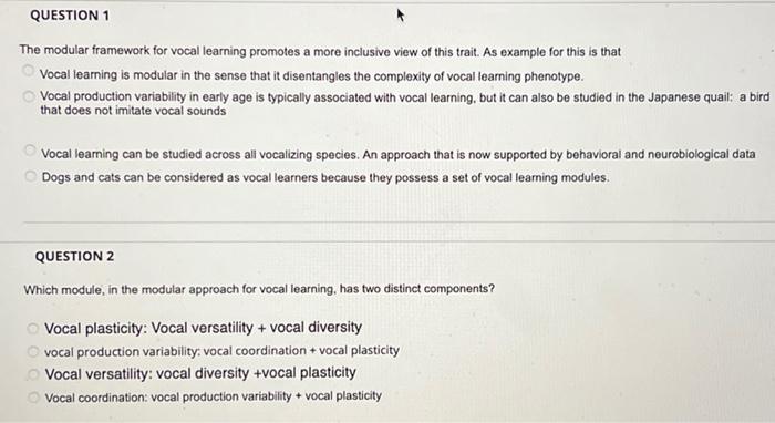 QUESTION 1
The modular framework for vocal learning promotes a more inclusive view of this trait. As example for this is that