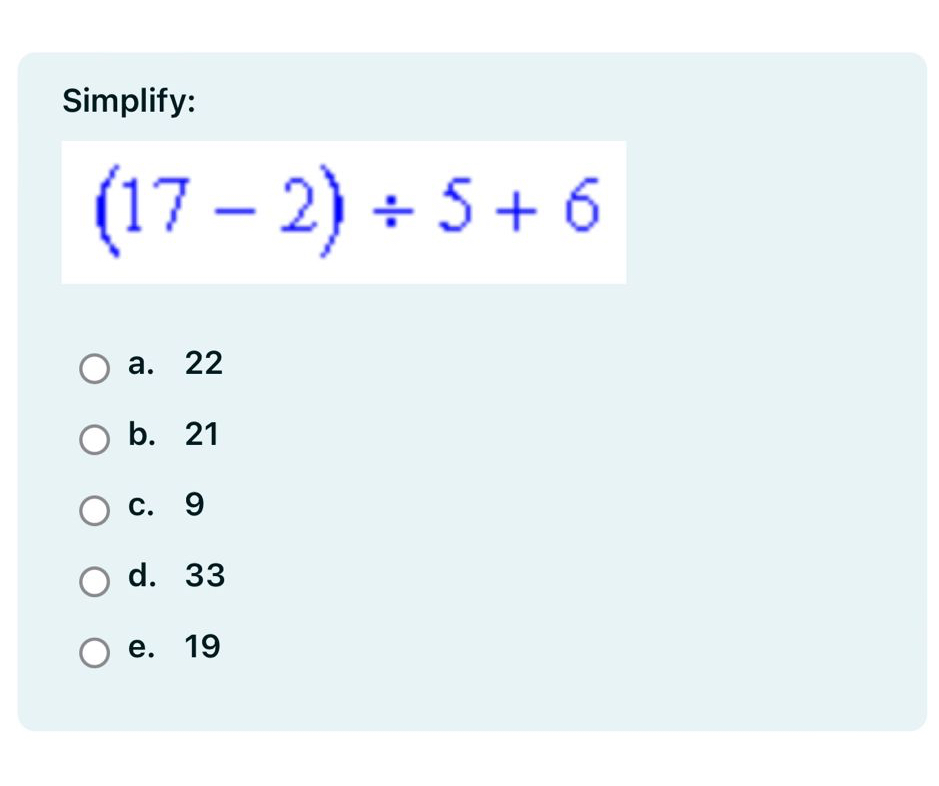 Solved Simplify:(17-2)÷5+6a. 22b. 21c. 9d. 33e. 19 | Chegg.com