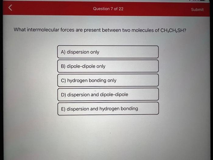 What intermolecular forces are present between two molecules of \( \mathrm{CH}_{3} \mathrm{CH}_{2} \mathrm{SH} \) ?