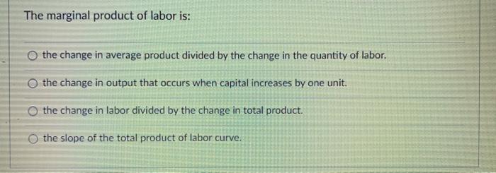 Solved The marginal product of labor is: the change in | Chegg.com