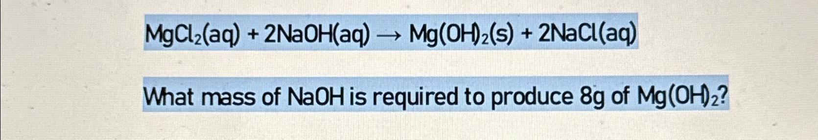 Solved What mass of NaOH is required to produce 8g ﻿of | Chegg.com