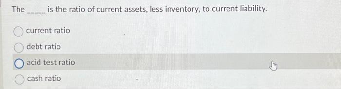 Solved The ______ is the ratio of current assets, less | Chegg.com