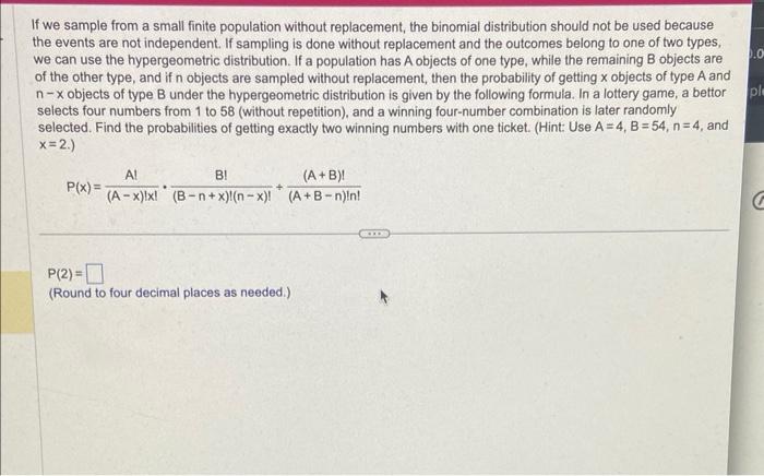 If we sample from a small finite population without replacement, the binomial distribution should not be used because the eve