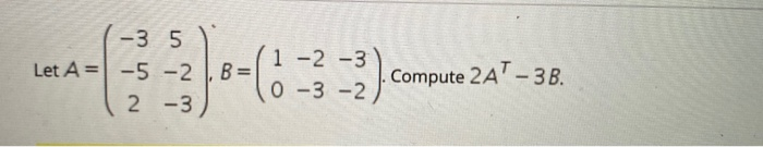 Solved -3 5 Let A= -5 -2 , B 2 -3 -- 1 -2 -3 0-3-2 Compute | Chegg.com