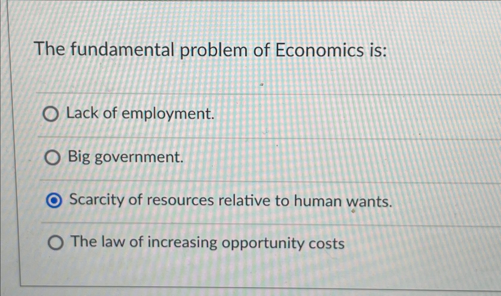 Solved The fundamental problem of Economics is:Lack of | Chegg.com