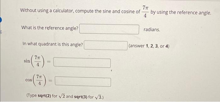 Without using a calculator, compute the sine and cosine of \( \frac{7 \pi}{4} \) by using the reference angle.
What is the re