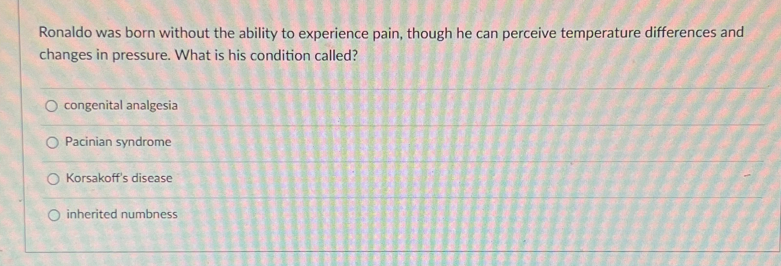 Solved Ronaldo was born without the ability to experience | Chegg.com