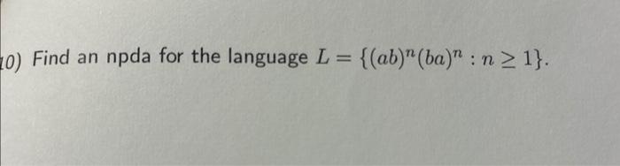 Solved 0) Find An Npda For The Language L={(ab)n(ba)n:n≥1}. | Chegg.com