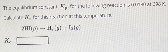 The equilibrium constant, \( K_{p} \), for the following reaction is 0.0180 at \( 698 \mathrm{~K} \). Calculate \( K_{\mathrm