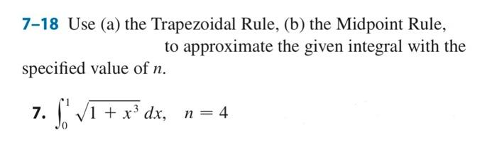 7-18 Use (a) the Trapezoidal Rule, (b) the Midpoint Rule, to approximate the given integral with the specified value of \( n 