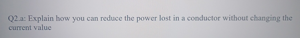 Solved Q2.a: Explain how you can reduce the power lost in a | Chegg.com