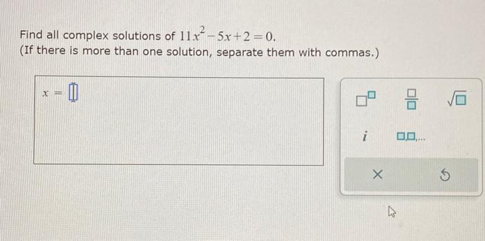 Solved Find all complex solutions of 11x²-5x+2=0. (If there | Chegg.com