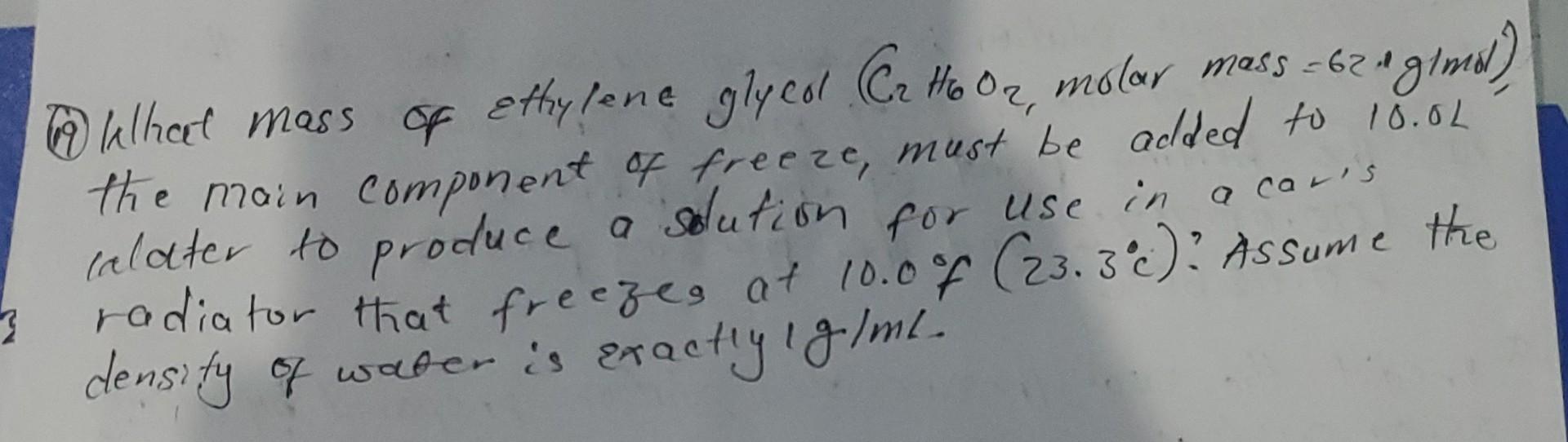 (99) What mass of Ethylene glycol \( \left(\mathrm{C}_{2} \mathrm{H}_{6} \mathrm{O}_{2}\right. \), molar mass \( \left.=62 .