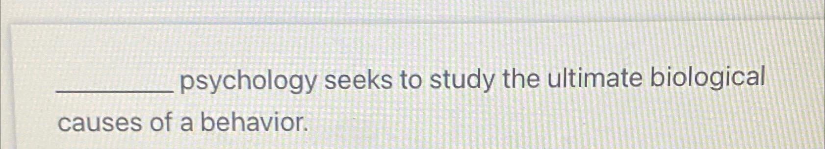 Solved Psychology Seeks To Study The Ultimate Biological | Chegg.com