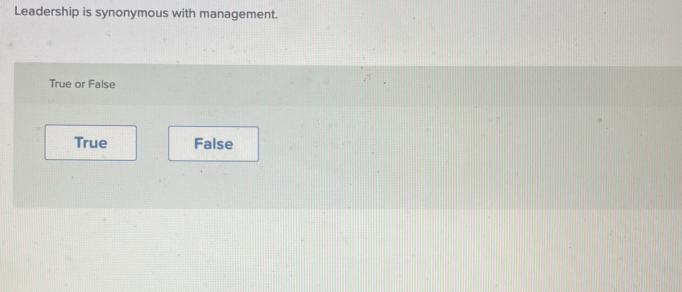 Solved Leadership is synonymous with management.True or | Chegg.com