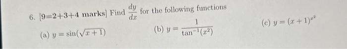 6. \( \left[9=2+3+4\right. \) marks] Find \( \frac{d y}{d x} \) for the following functions (a) \( y=\sin (\sqrt{x+1}) \) (b)