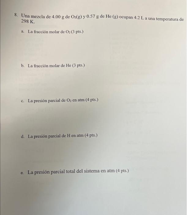 8. Una mezcla de \( 4.00 \mathrm{~g} \) de \( \mathrm{O}_{2} \) (g) y \( 0.57 \mathrm{~g} \) de \( \mathrm{He} \) ( \( \mathr