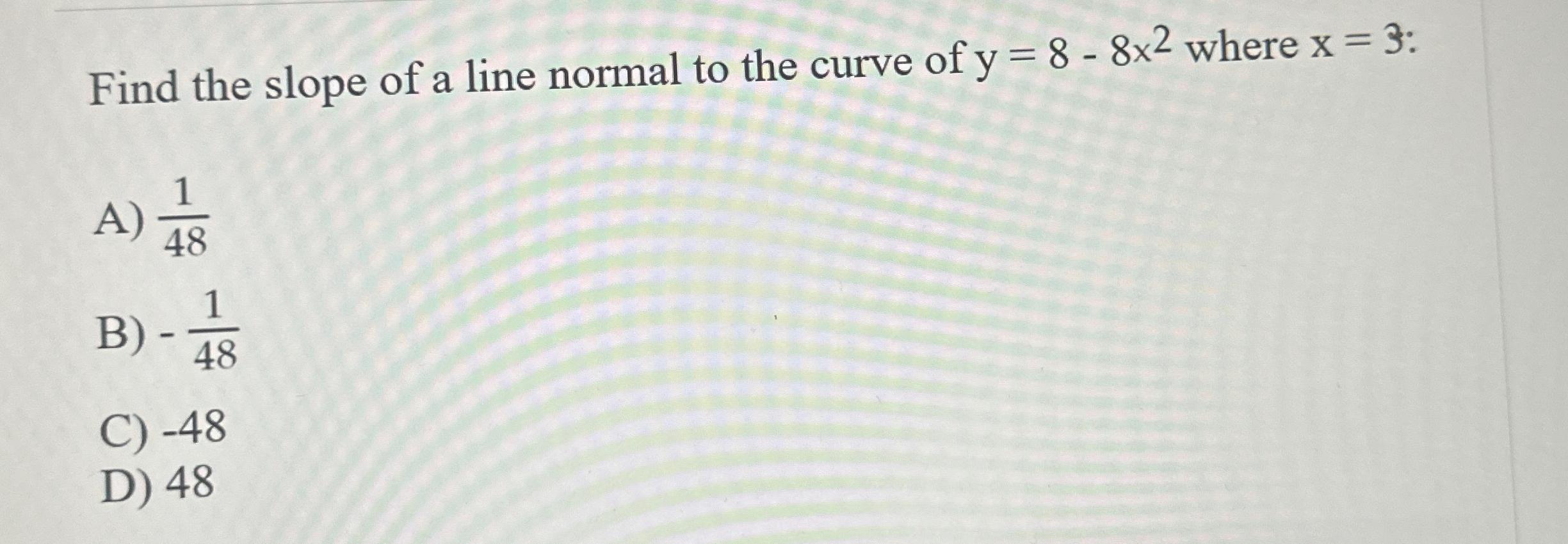 Solved Find the slope of a line normal to the curve of | Chegg.com