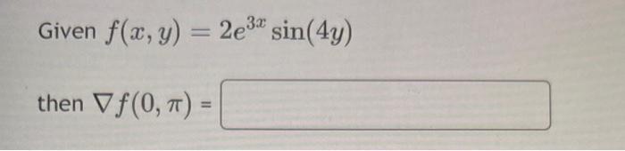 Given \( f(x, y)=2 e^{3 x} \sin (4 y) \) then \( \nabla f(0, \pi)= \)