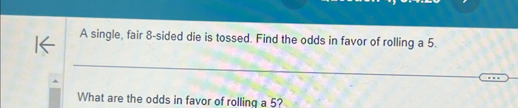 Solved A Single, Fair 8 -sided Die Is Tossed. Find The Odds | Chegg.com