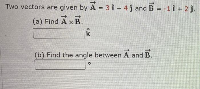 Solved Two Vectors Are Given By A = 3 î + 4 ſ And B = -1 + | Chegg.com