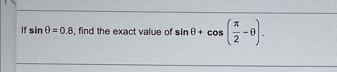 Solved If sinθ=0.8, ﻿find the exact value of sinθ+cos(π2-θ) | Chegg.com
