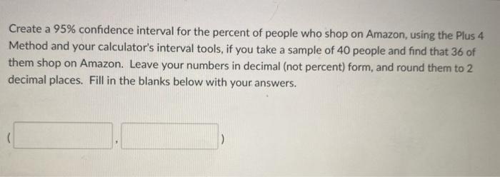 Solved Create a 95% confidence interval for the percent of | Chegg.com