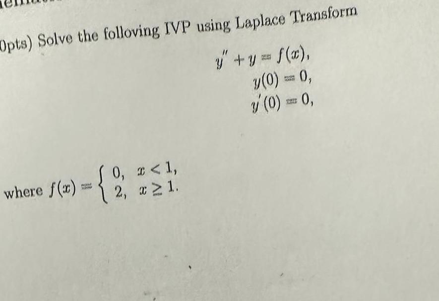 Jpts) Solve the folloving IVP using Laplace Transform \[ \begin{array}{r} y^{\prime \prime}+y=\int(x), \\ y(0)=0 \\ y^{\prime