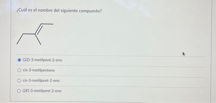 ¿Cuál es el nombre del siguiente compuesto? (2Z)-3-metilpent-2-eno cis-3-metilpenteno cis-3-metilpent-2-eno (2E)-3-metilpent-