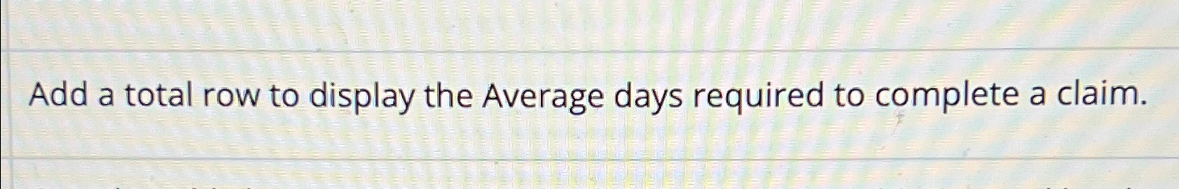 Solved Add a total row to display the Average days required