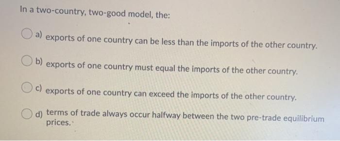 Solved In a two-country, two-good model, the: a) exports of | Chegg.com