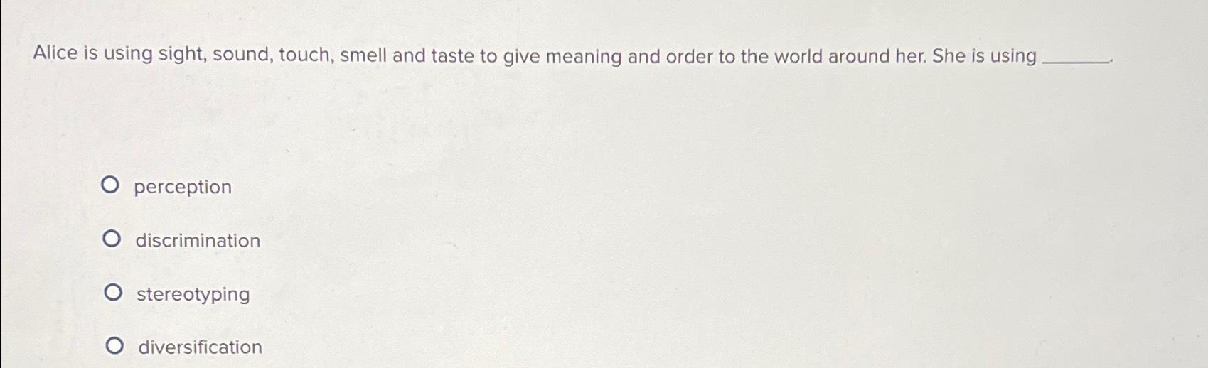 Solved Alice Is Using Sight, Sound, Touch, Smell And Taste 