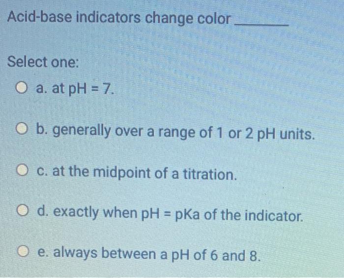 Solved Acidbase indicators change color Select one O a. at