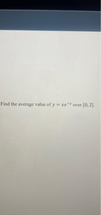 solved-find-the-average-value-of-y-xe-x-over-0-2-chegg