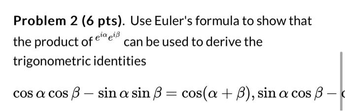 Solved Problem 2 (6 pts). Use Euler's formula to show that | Chegg.com