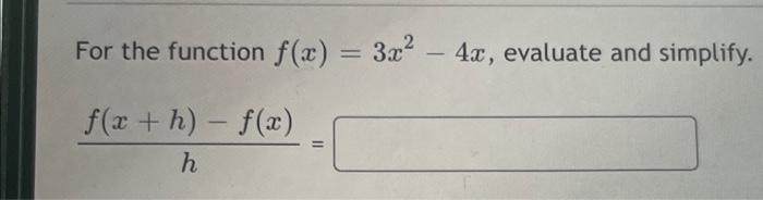 Solved For the function f(x) = 3x2 - 4x, evaluate and | Chegg.com