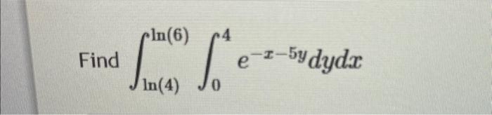 \( \int_{\ln (4)}^{\ln (6)} \int_{0}^{4} e^{-x-5 y} d y d x \)