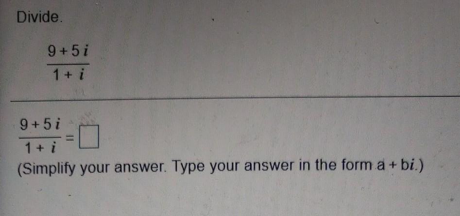 Solved Divide. 9+5 i + i 9+5 i 1 + i (Simplify your answer. | Chegg.com