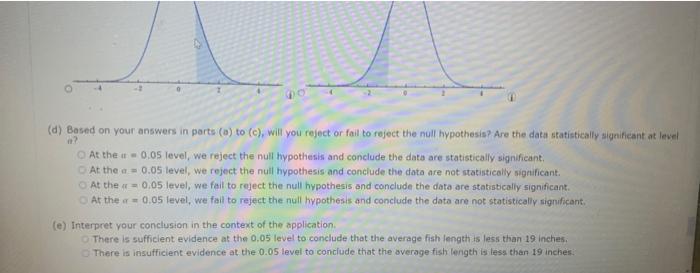 (d) Based on your answers in parts (a) to (c), will you reject or fail to reject the null bypothesis? Are the data statistica