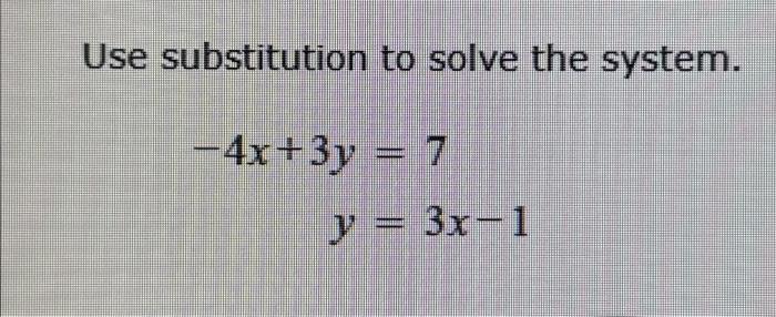 Solved Use substitution to solve the system. -4x+3y = 7 y = | Chegg.com