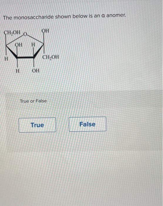 Solved The monosaccharide shown below is an a anomer. True