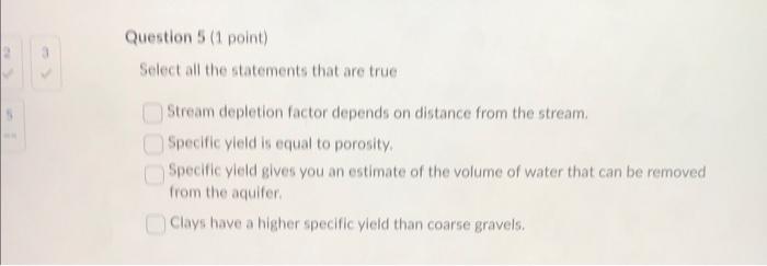 Question 5 (1 point)
Select all the statements that are true
Stream depletion factor depends on distance from the stream.
Spe