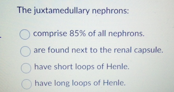 Solved The juxtamedullary nephrons:comprise 85% ﻿of all | Chegg.com