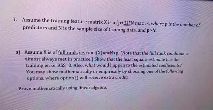 Solved 1. Assume the training feature matrix X is a(p+1)∗N | Chegg.com