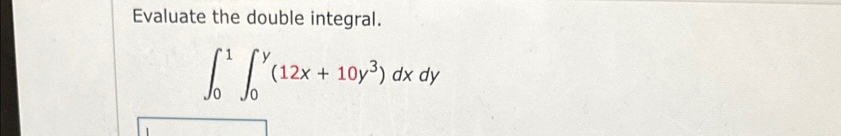 Solved Evaluate the double integral.∫01∫0y(12x+10y3)dxdy | Chegg.com