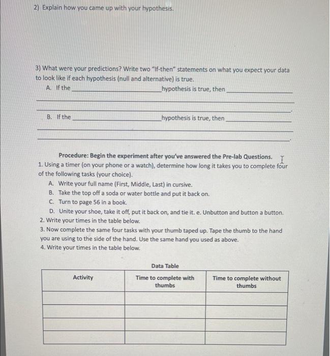 2) Explain how you came up with your hypothesis.
3) What were your predictions? Write two If-then statements on what you ex