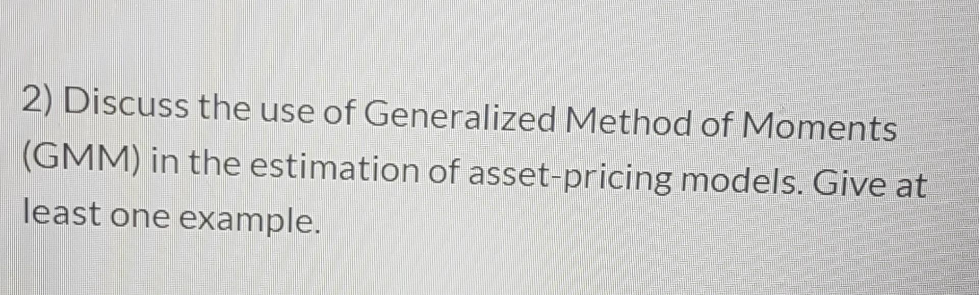 Solved 2) Discuss the use of Generalized Method of Moments | Chegg.com