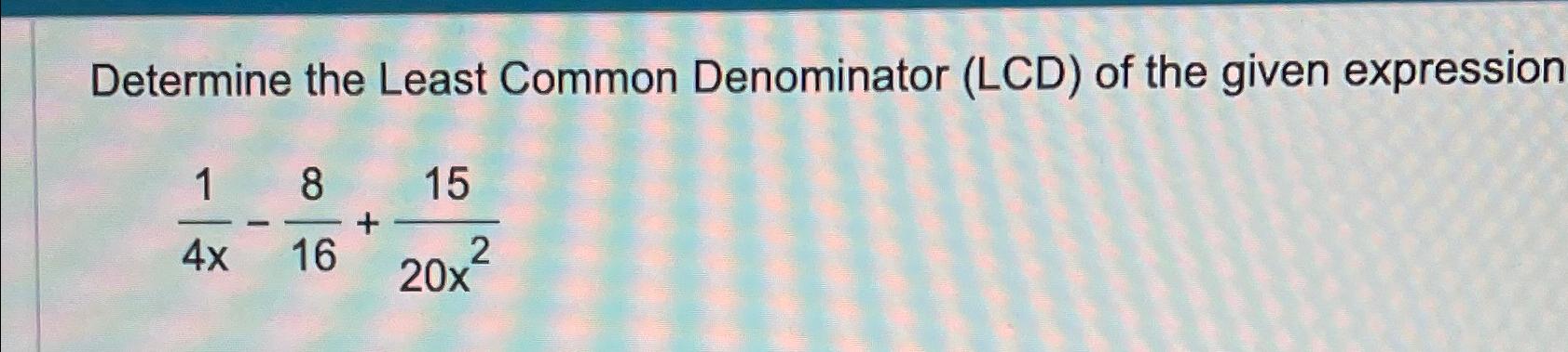 Solved Determine The Least Common Denominator (LCD) ﻿of The | Chegg.com