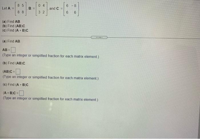 Solved 8 5 04 Let A = B = and C= 8 8 3 2 6 6 (a) Find AB (b) | Chegg.com