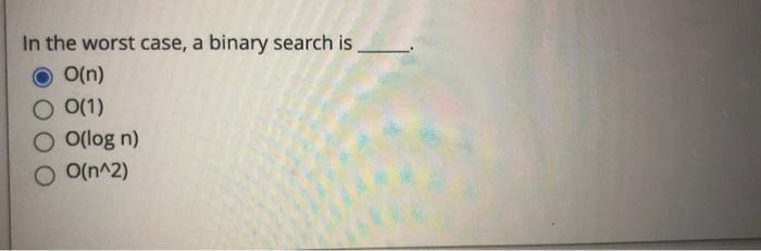 Solved In the worst case, a binary search is O(n) 0(1) Odlog | Chegg.com